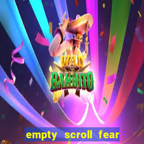 empty scroll fear and hunger best use